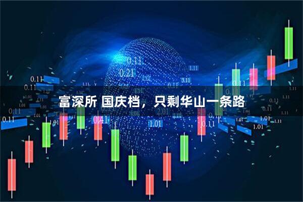 富深所 国庆档，只剩华山一条路